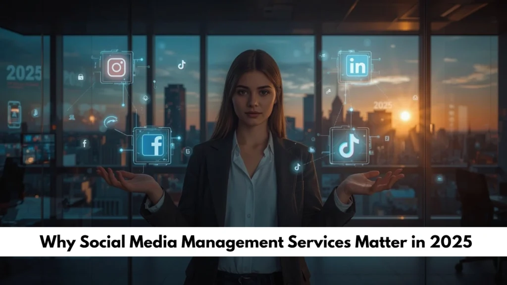 Why Social Media Management Services Matter in 2025