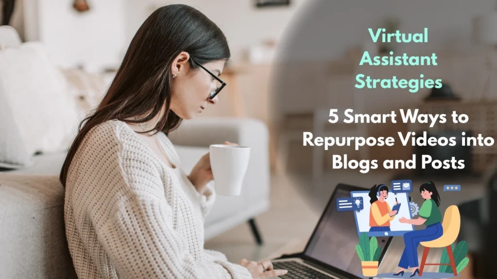 Virtual Assistant Strategies: 5 Smart Ways to Repurpose Videos into Blogs and Posts